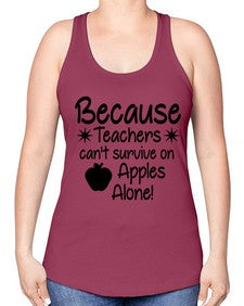 Because Teachers cant survive on Apples Alone 20# - teacher -Racerback Tank