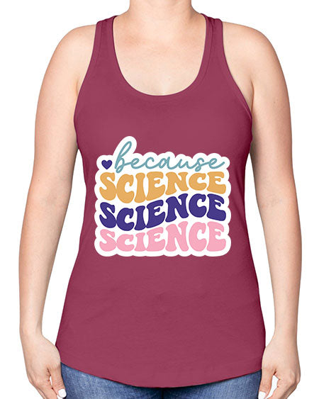 Because science 287# - general science -Racerback Tank