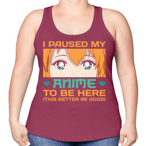 I paused my anime to be here this better be good235# - anime -Racerback Tank