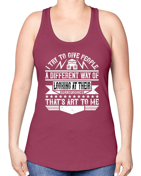 I try to give people a different way of looking at their surroundings Thats art to me Style 212# - architect -Racerback Tank