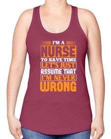 Im a nurse to save time lets just assume that im never wrong Style 1013# - nurse -Racerback Tank