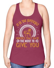 It is the difficult horses that have the most to give you Style 35# - horse -Racerback Tank