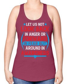 Let us not look back in anger or forward in fear but around in awareness Style 36# - Self awareness -Racerback Tank