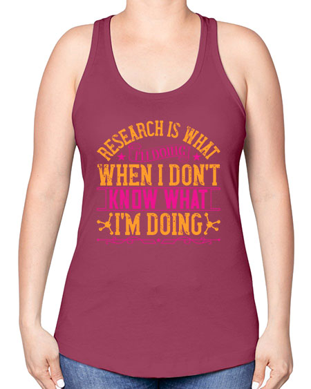 Research is what Im doing when I dont know what Im doing 324# - general science -Racerback Tank