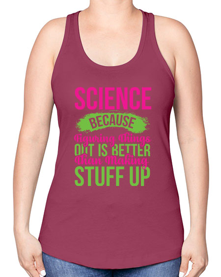 Science Because Figuring Things Out Is Better Than Making Stuff Up 146# - general science -Racerback Tank