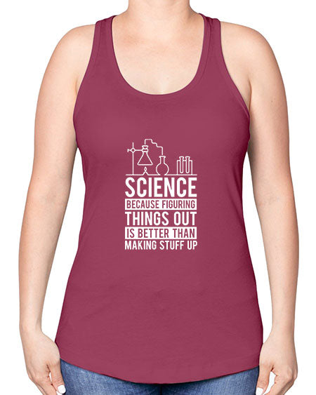 Science Because Figuring Things Out Is Better Than Making Stuff Up 147# - general science -Racerback Tank