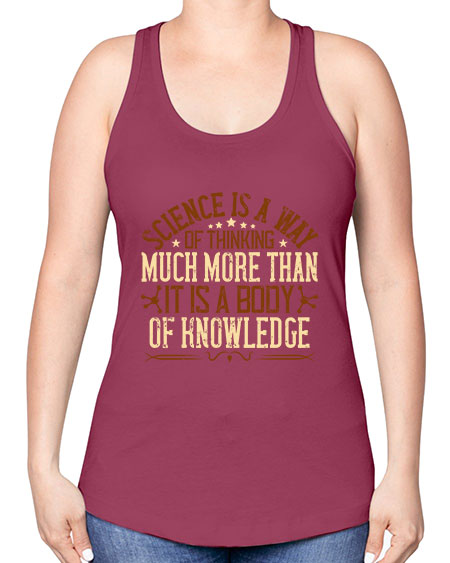 Science is a way of thinking much more than it is a body of knowledge 318# - general science -Racerback Tank