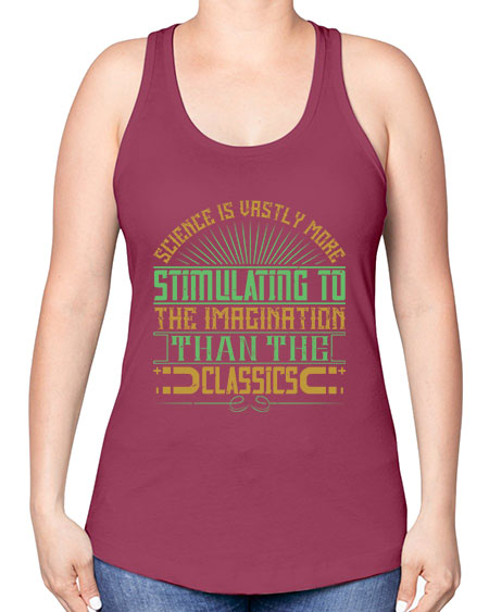 Science is vastly more stimulating to the imagination than the classics 315# - general science -Racerback Tank