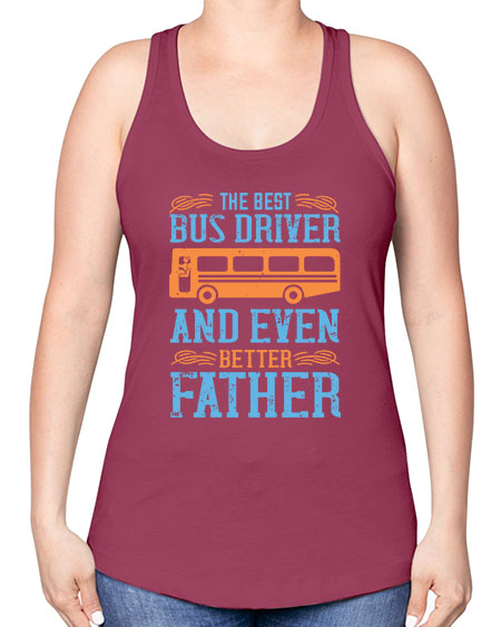 THE BEST BUS DRIVER AND EVEN BETTER FATHER Style 1496# - Bus Driver -Racerback Tank