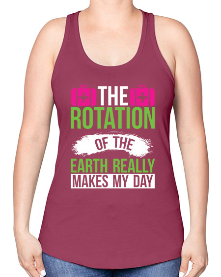 The Rotation Of The Earth Really Makes My Day 7# - nature -Racerback Tank
