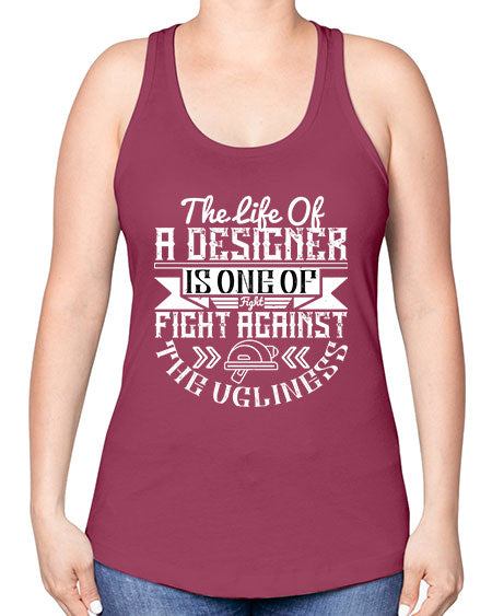 The life of a designer is one of fight fight against the ugliness Style 422# - architect -Racerback Tank