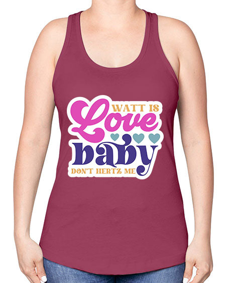 Watt is love baby dont hertz me 12# - general science -Racerback Tank