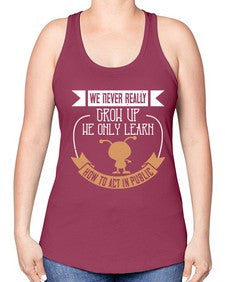We never really grow up we only learn how to act in public 107# - funny -Racerback Tank