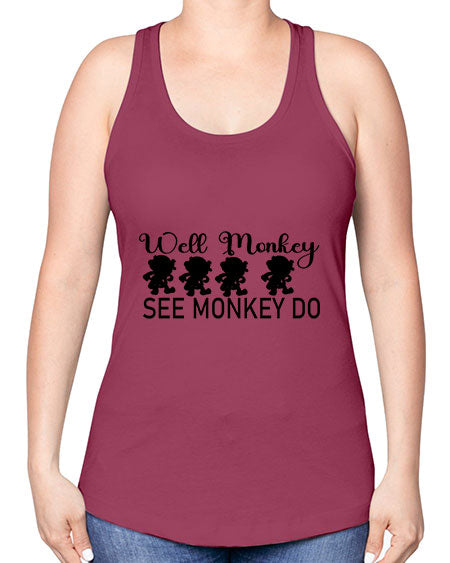 Well monkey see monkey do  - monkey -Racerback Tank