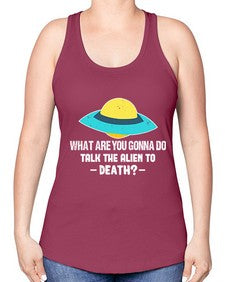 What are you gonna do talk the alien to death 44# - ufo -Racerback Tank
