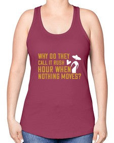 Why do they call it rush hour when nothing moves 108# - funny -Racerback Tank