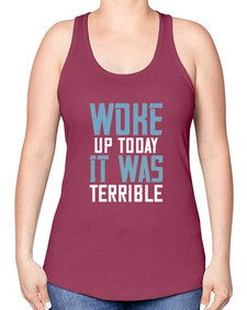 Woke up today It was terrible 109# - funny -Racerback Tank