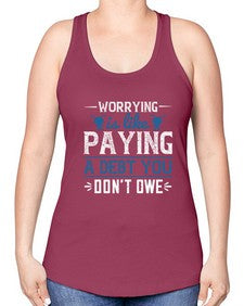 Worrying is like paying a debt you dont owe 110# - funny -Racerback Tank