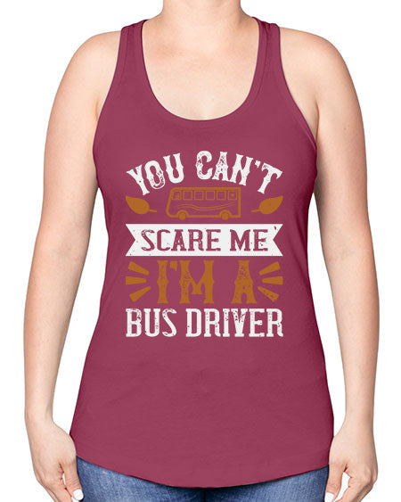 YOU CANT SCARE ME IM A BUS DRIVERR Style 1677# - Bus Driver -Racerback Tank