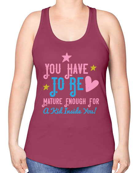 You Have To Be Mature Enough For A Kid Inside You Style 244# - kids -Racerback Tank