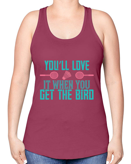 You’ll love it when you get the bird 1733# - badminton -Racerback Tank