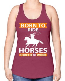born to ride horses forced to work Style 6# - horse -Racerback Tank