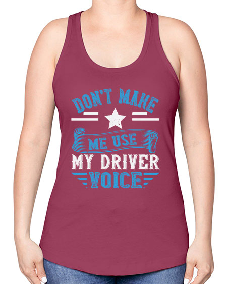 dont make me use my driver voice Style 724# - Bus Driver -Racerback Tank