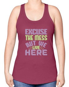 excuse the mess but we live here Style 156# - cleaner -Racerback Tank