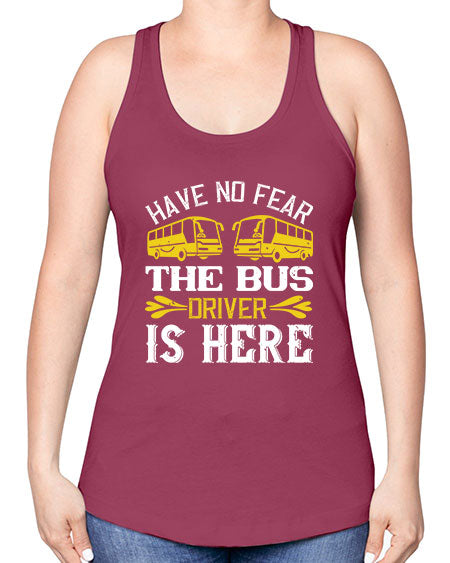 have no fear the bus driver is here Style 830# - Bus Driver -Racerback Tank