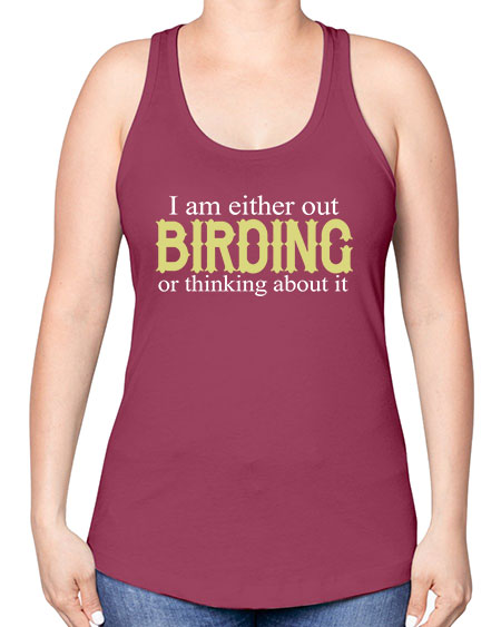 i am either out birding or thinking about it 43# - birds -Racerback Tank