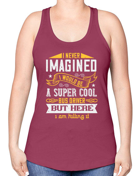 i never imagined i would be a super cool bus driver but here i am killing it Style 914# - Bus Driver -Racerback Tank