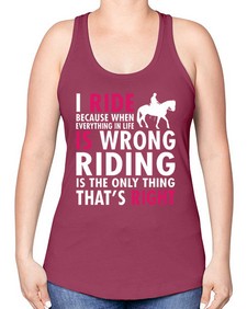 i ride because when everything in life is wrong riding is the only thinkg thats right - horse -Racerback Tank
