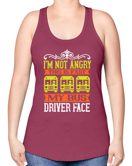 im not angry this is fast my bus driver face Style 1014# - Bus Driver -Racerback Tank