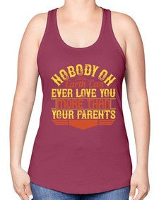 nobody on earth can ever love you more than your parents 493# - parents day -Racerback Tank