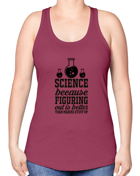 science because figuring things out is better than making stuff up 149# - general science -Racerback Tank