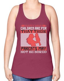 thats what children are forthat their parents may not be bored 579# - parents day -Racerback Tank