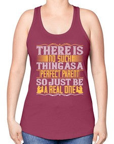 there is no such thing as a perfect parent so just be a real one 607# - parents day -Racerback Tank