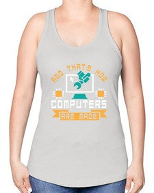 And thats how computers are made 43# - computer -Racerback Tank