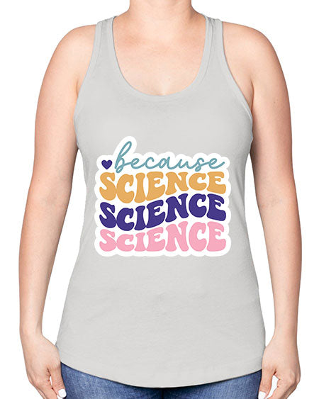 Because science 287# - general science -Racerback Tank