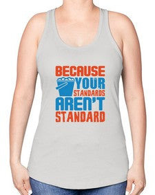 Because your standards arent standard Style 73# - cleaner -Racerback Tank