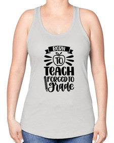 Born To Teach Forced To Grade Style 637# - teacher -Racerback Tank