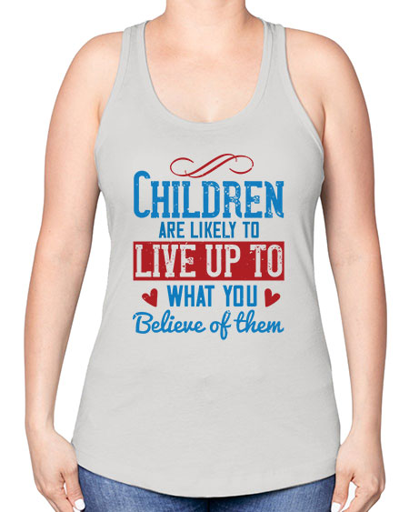Children are likely to live up to what you believe of them Style 53# - kids -Racerback Tank
