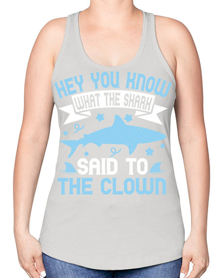 Hey You know what the shark said to the clown Style 86# - shark-fish -Racerback Tank