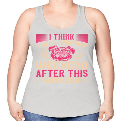 I Think I Need Another Weekend After This Weekend Style 41# - dogs -Racerback Tank
