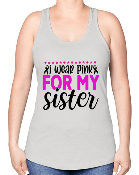 I Wear Pink for My Sister 18# - breast cancer -Racerback Tank