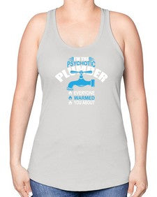 I am the psychotic plumber everyone warmed you about867# - plumber -Racerback Tank