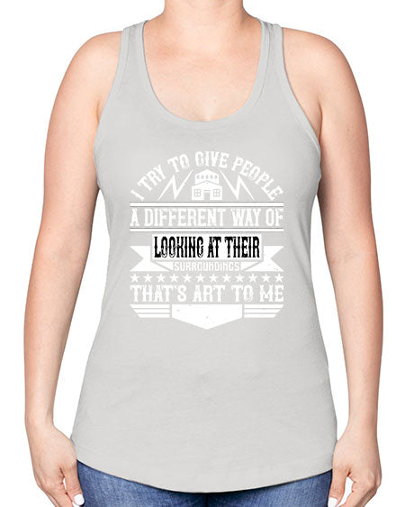 I try to give people a different way of looking at their surroundings Thats art to me Style 212# - architect -Racerback Tank