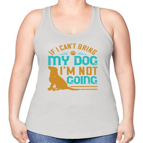 If I Cant Bring My Dog Im Not Going Style 183# - dogs -Racerback Tank