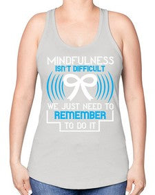 Mindfulness isn t difficult we just need to remember to do it Style 35# - Self awareness -Racerback Tank