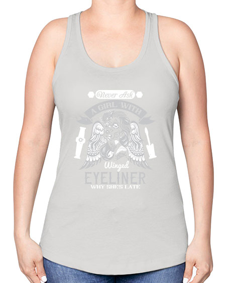Never ask a girl with winged eyeliner why she’s late Style 189# - beauty - fashion -Racerback Tank